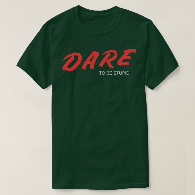 Dare To Be Stupid T-Shirt (Design Front)