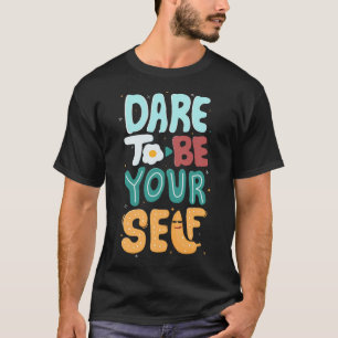 Dare to be your self T-Shirt
