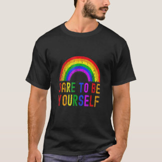 Dare To Be Yourself Lgbt Equality Lesbian Gay Rain T-Shirt