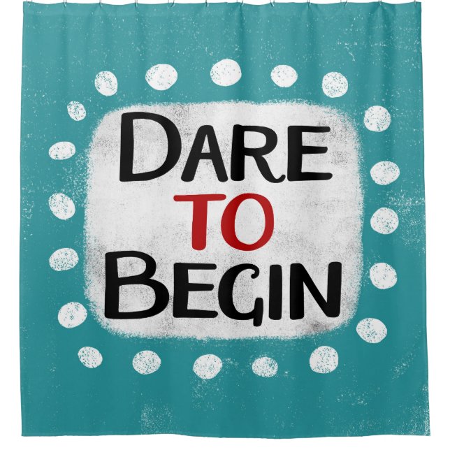 Dare To Begin Shower Curtain (Front)