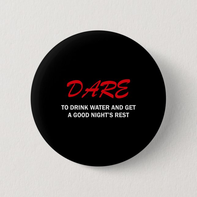 Dare To Drink Water And Get A Good Night's Rest  2 Inch Round Button (Front)