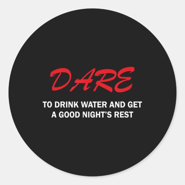 Dare To Drink Water And Get A Good Night's Rest  Classic Round Sticker (Front)