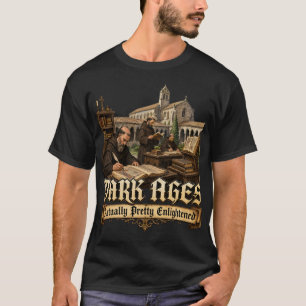 Dark Ages Actually Pretty Enlightened Medieval His T-Shirt