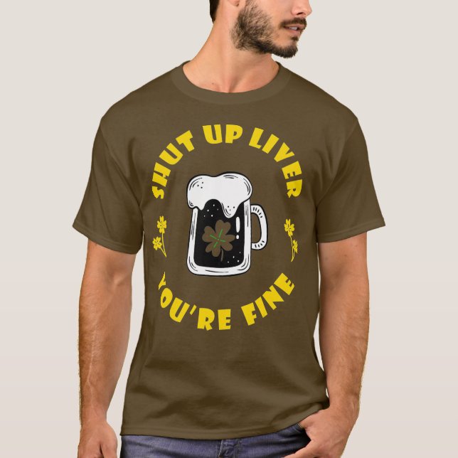 Dark Beer Drinking Saint Patricks Shut Up Liver T-Shirt (Front)
