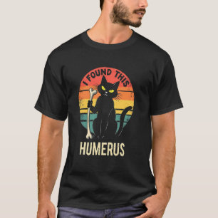 Dark Cat Amusement - I Found This Humerus T-Shirt
