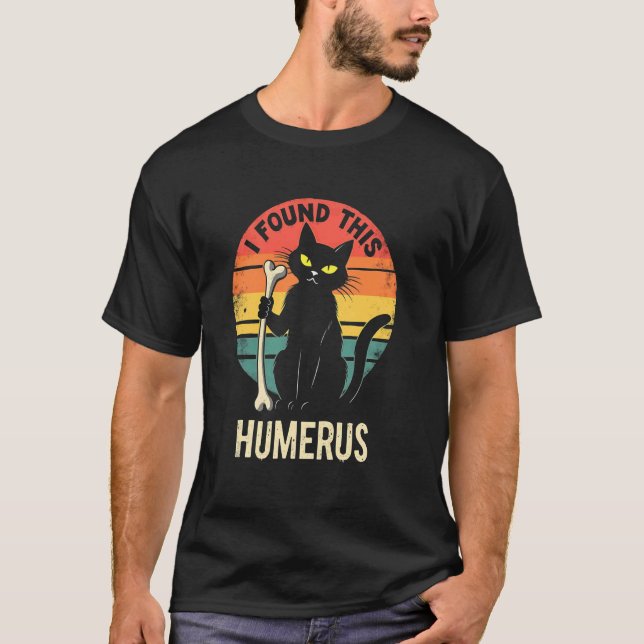 Dark Cat Amusement - I Found This Humerus T-Shirt (Front)