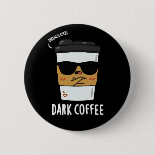 Dark Coffee Funny Drink Pun Dark BG 2 Inch Round Button