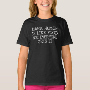Dark Humor Is Like Food Not Everyone Gets It T-Shirt