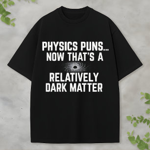 Dark Matter and Black Hole Science Physics Humor T-Shirt