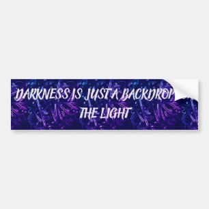 Darkness IS JUST A BACKDROP CURSIVE Bumper Sticker