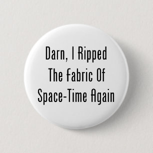 Darn, I Ripped The Fabric Of Space-Time Again 2 Inch Round Button