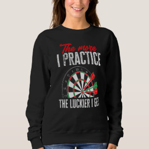Dart Darts Player The more I practees the lackier Sweatshirt