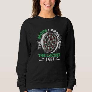 Dart Darts Player The more I practees the lackier Sweatshirt