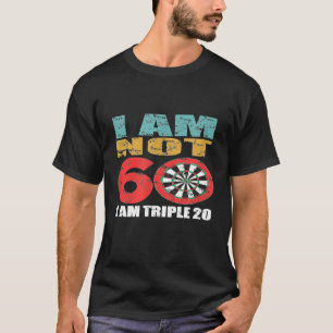 Dart - I am not 60 - I am Triple 20 Birthday Fun T-Shirt