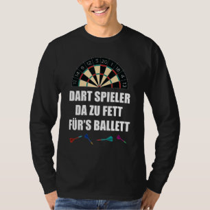 Dart Player Da Zu Fett For Ballet Dart Saying T-Shirt