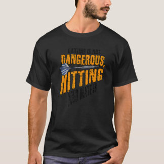 Darting Is Not Dangerous Hitting Your Mate Is Dart T-Shirt