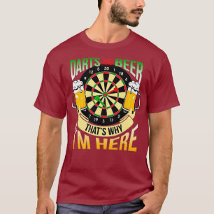 Darts and Beer Thats Why Im Here T-Shirt