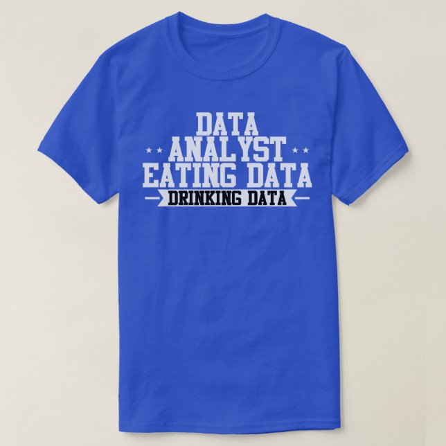 Data Analyst Eating Data Drinking Data T-Shirt (Design Front)