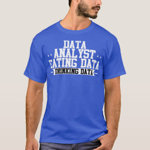 Data Analyst Eating Data Drinking Data T-Shirt