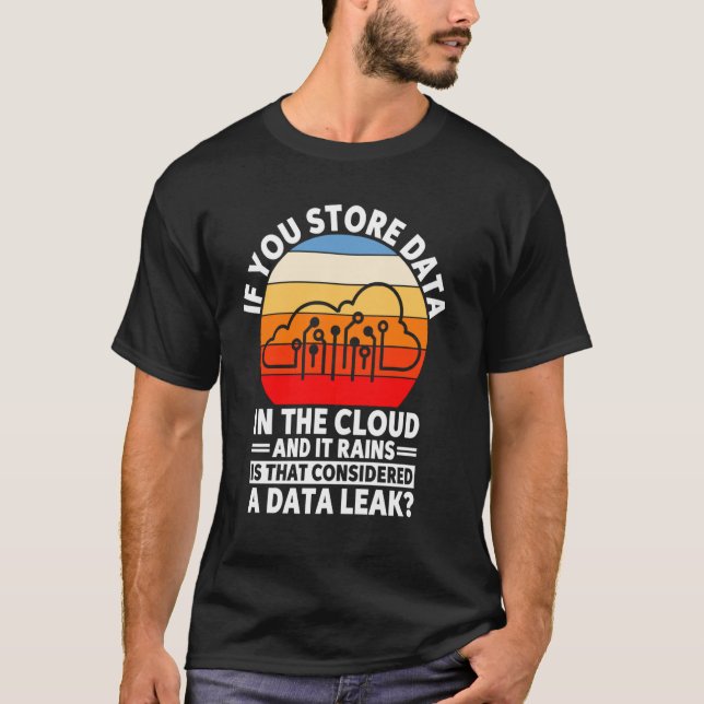Data Analyst If You Store Data In Cloud Funny Data T-Shirt (Front)