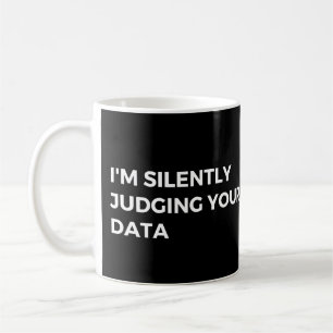 Data Analyst: I'm Silently Judging Your Data Funny Coffee Mug