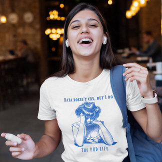 Data doesn't cry, but I do - The PhD Life T-Shirt