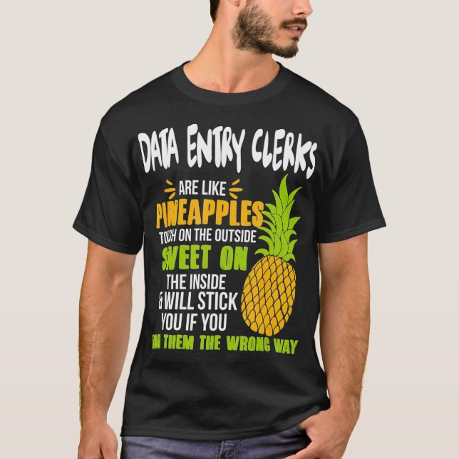 Data Entry Clerks Are Like Pineapples - Funny Work T-Shirt (Front)