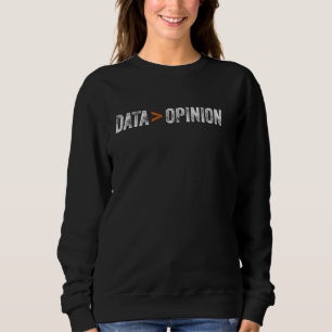 Data is greater than Opinion Data Scientist Sweatshirt