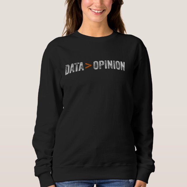 Data is greater than Opinion Data Scientist Sweatshirt (Front)