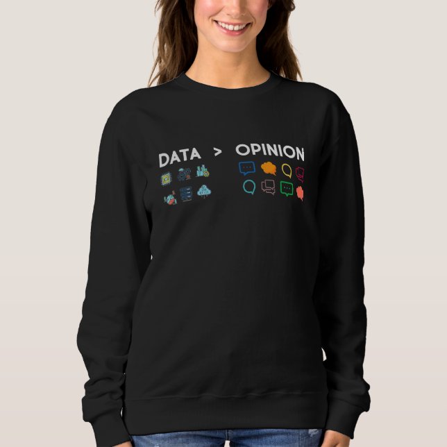 Data Is Greater Than Opinion Statistics Scientist Sweatshirt (Front)