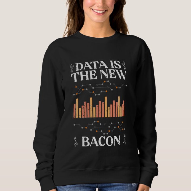 Data Is The New Bacon Funny Deep Learning For Data Sweatshirt (Front)