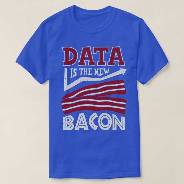 Data Is The New Bacon  T-Shirt (Design Front)