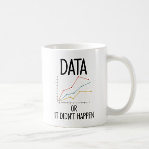 Data or it did not happen coffee mug