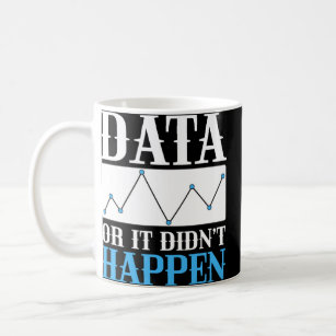 Data Or It Didn t Happen For Analysists Scientists Coffee Mug