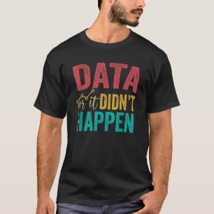 Data or it didn t happen School Psychologist funny T-Shirt