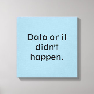 Data or it didn't happen canvas print