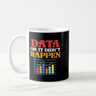 Data Or It Didnt Happen Data Scientist Analyst Gra Coffee Mug