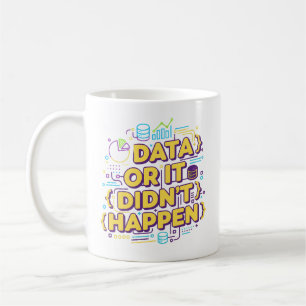 Data Science Design - Data Or It Didn't Happen  Coffee Mug