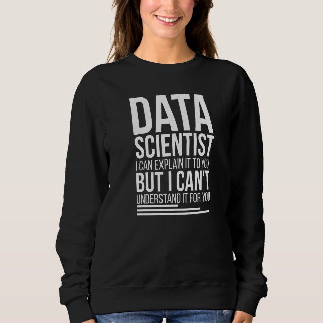 Data Scientist Data Science Data Scientists Sweatshirt (Front)
