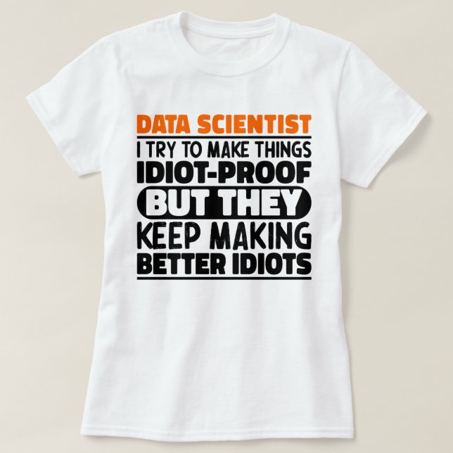 Data Scientist I Try To Make Things Funny Sayings T-Shirt (Design Front)