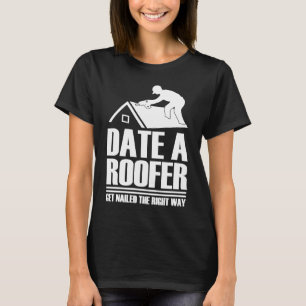 Date Roofer Get Nailed The Right Way Roofing Roof T-Shirt