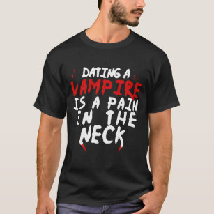 Dating A Vampire It's A Pain In The Neck T-Shirt