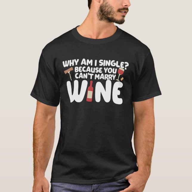 Dating Meme Not Married Because I Can't Marry Wine T-Shirt (Front)
