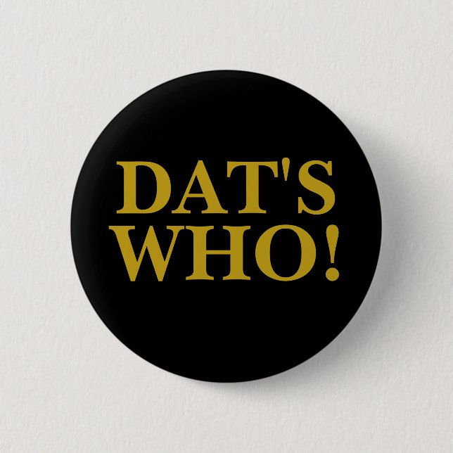 DAT'S WHO! 2 INCH ROUND BUTTON (Front)