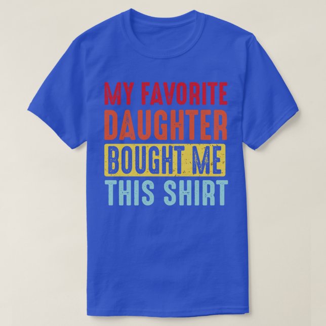 Daughter Dad Shirt My Favourite Daughter Bought Me (Design Front)