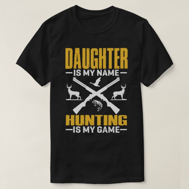 DAUGHTER Is My Name Hunting Is My Game T-Shirt (Design Front)