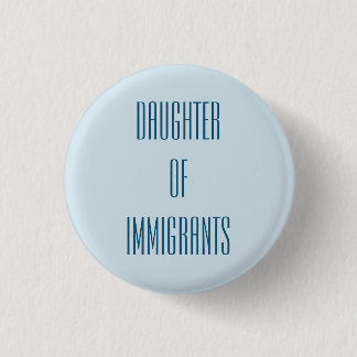 Daughter of Immigrants 1 Inch Round Button