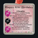 Daughter Poem  40th Birthday Metal Ornament<br><div class="desc">A great gift for daughter on her 40th birthday</div>