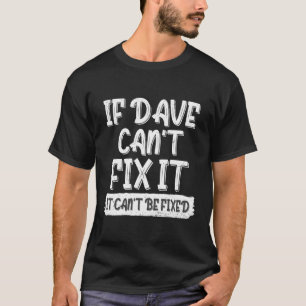 David Dave Saying If Dave Cant Fix It It Cant Be F T-Shirt