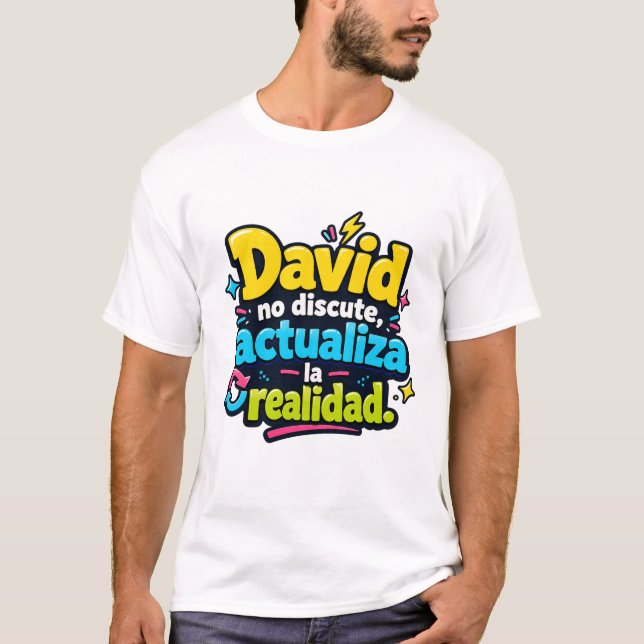 David doesn't argue, he updates reality. T-Shirt (Front)